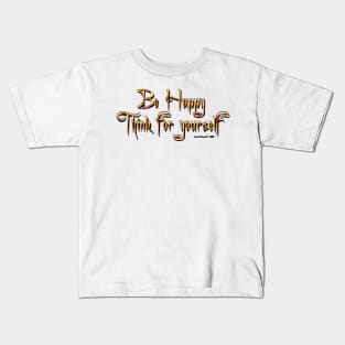 Be Happy Think For Yourself Kids T-Shirt